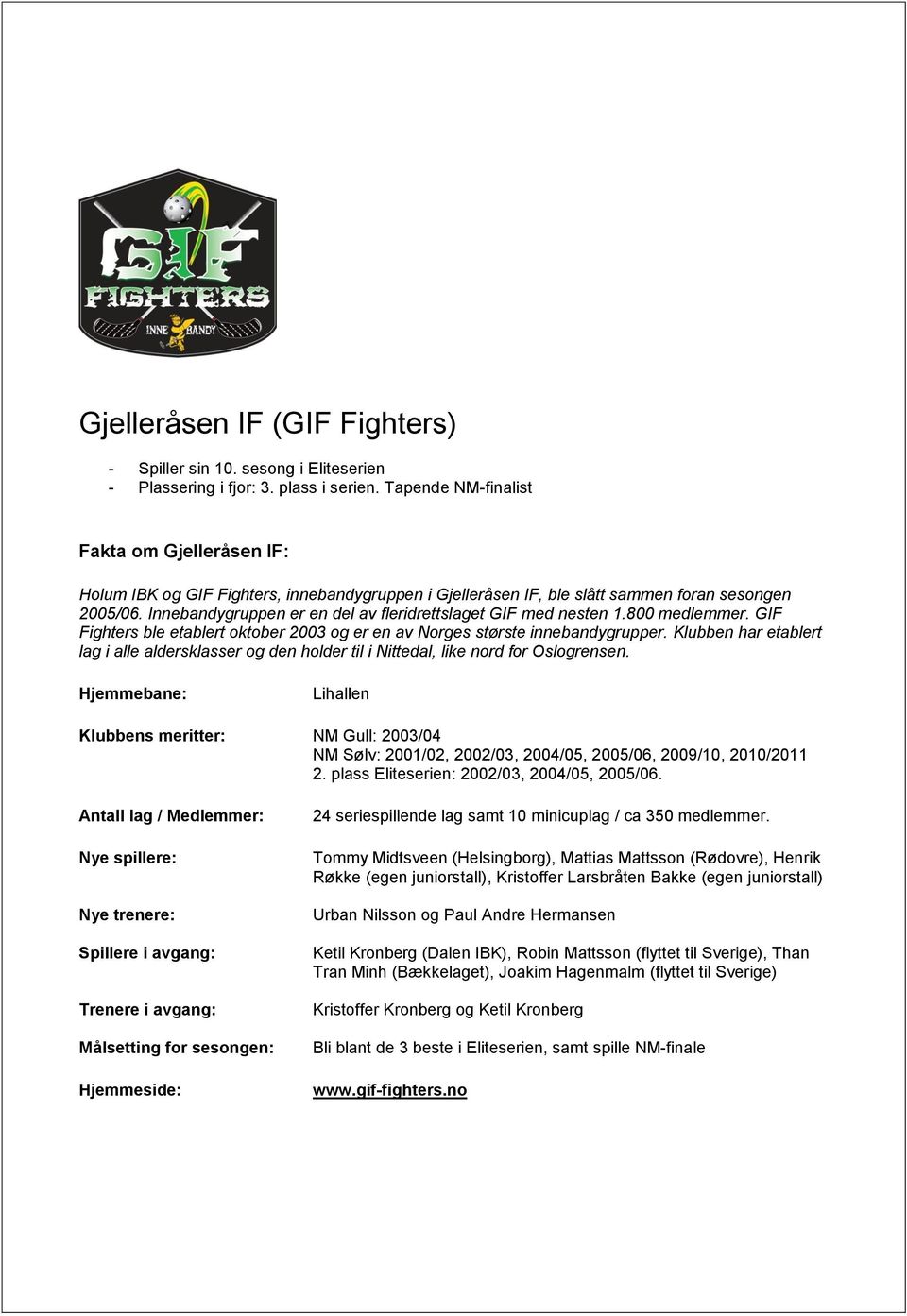 Innebandygruppen er en del av fleridrettslaget GIF med nesten 1.800 medlemmer. GIF Fighters ble etablert oktober 2003 og er en av Norges største innebandygrupper.
