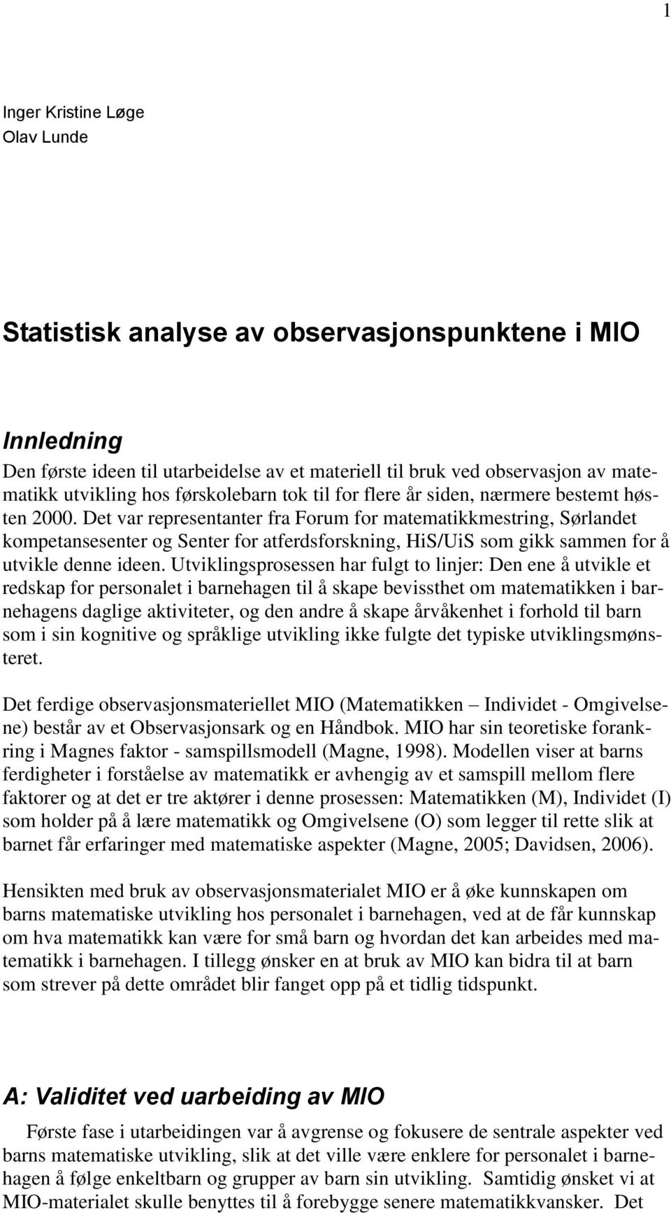 Det var representanter fra Forum for matematikkmestring, Sørlandet kompetansesenter og Senter for atferdsforskning, HiS/UiS som gikk sammen for å utvikle denne ideen.