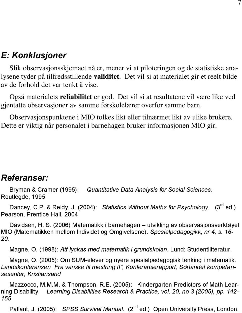 Det vil si at resultatene vil være like ved gjentatte observasjoner av samme førskolelærer overfor samme barn. Observasjonspunktene i MIO tolkes likt eller tilnærmet likt av ulike brukere.