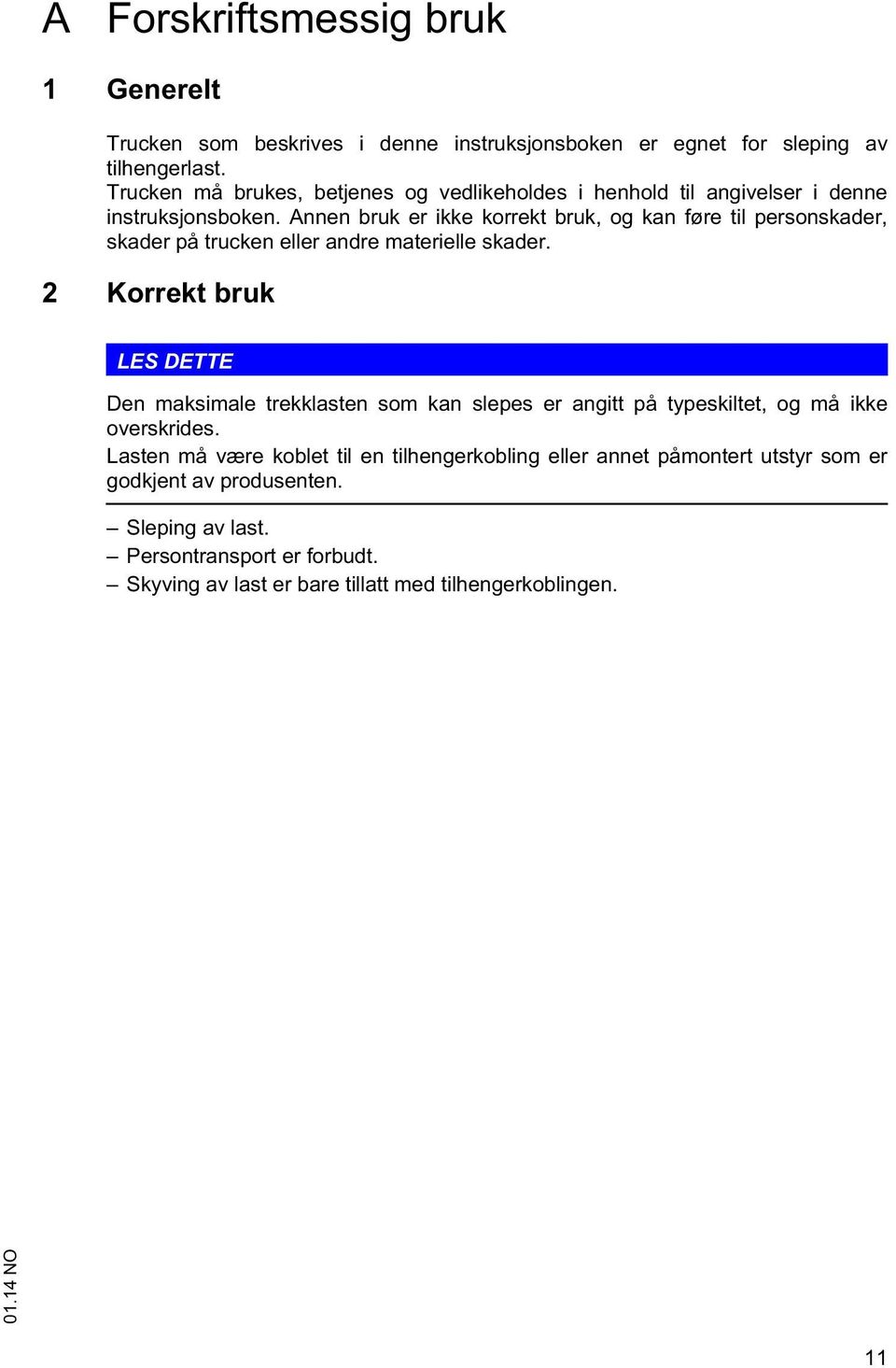 Annen bruk er ikke korrekt bruk, og kan føre til personskader, skader på trucken eller andre materielle skader.