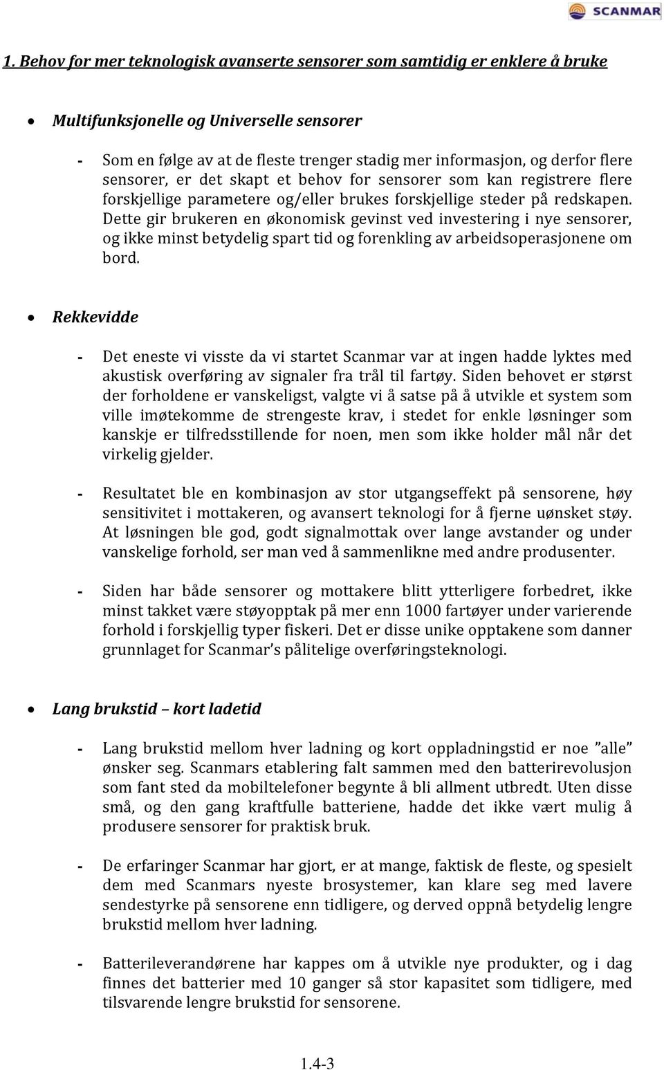 Dette gir brukeren en økonomisk gevinst ved investering i nye sensorer, og ikke minst betydelig spart tid og forenkling av arbeidsoperasjonene om bord.