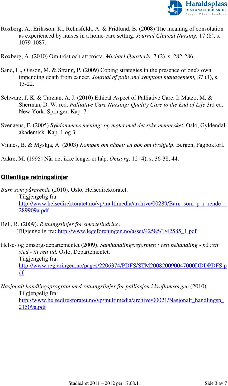 Journal of pain and symptom management, 37 (1), s. 13-22. Schwarz, J. K. & Tarzian, A. J. (2010) Ethical Aspect of Palliative Care. I: Matzo, M. & Sherman, D. W. red.