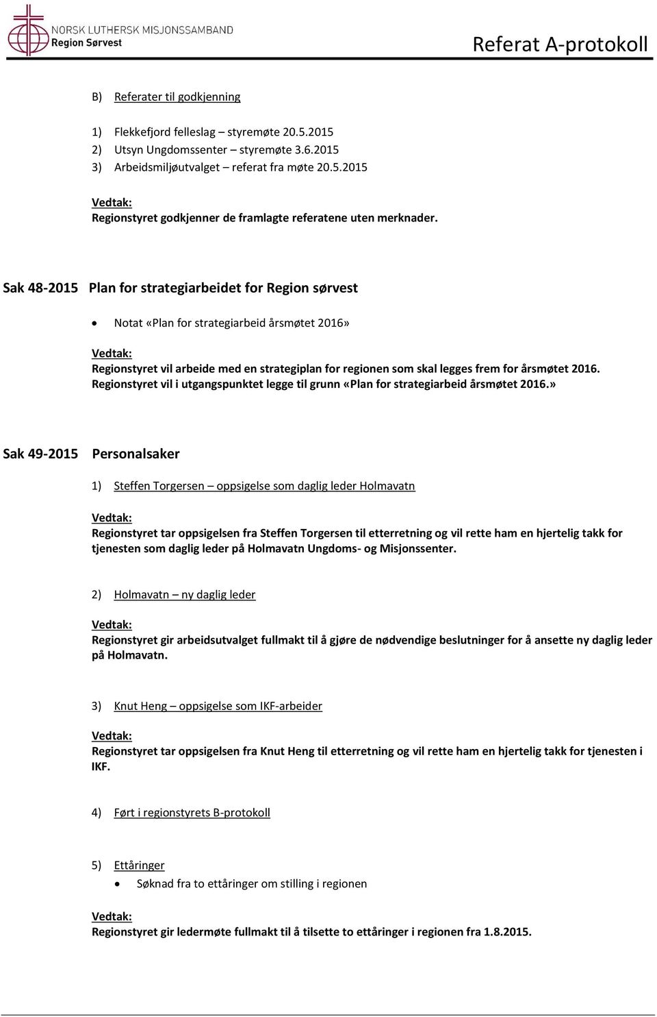 Regionstyret vil i utgangspunktet legge til grunn «Plan for strategiarbeid årsmøtet 2016.