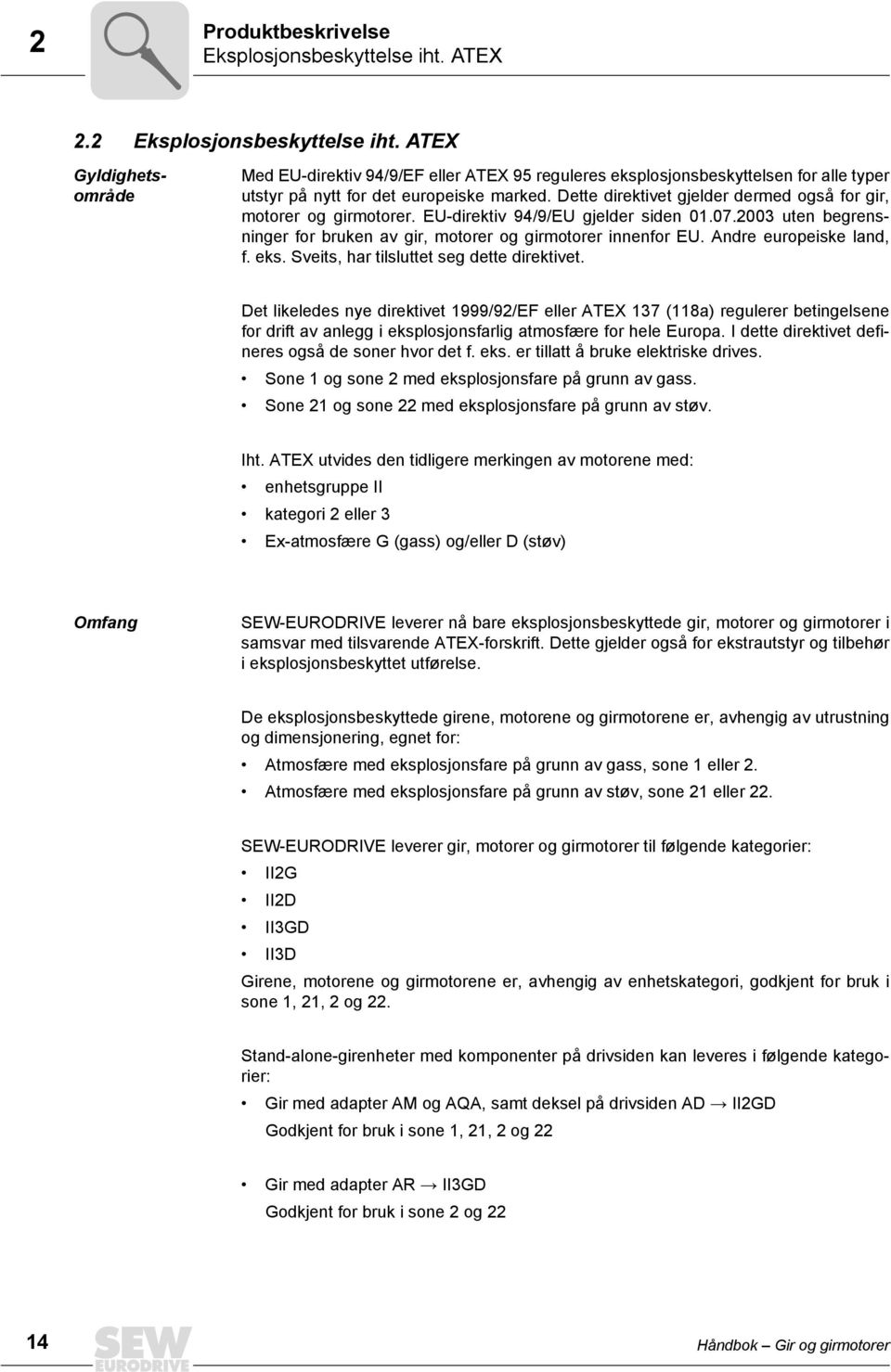 Dette direktivet gjelder dermed også for gir, motorer og girmotorer. EU-direktiv 94/9/EU gjelder siden 01.07.2003 uten begrensninger for bruken av gir, motorer og girmotorer innenfor EU.