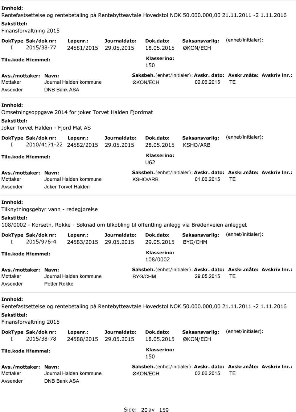 : ØKON/CH T vsender DNB Bank S nnhold: Omsetningsoppgave 2014 for joker Torvet Halden Fjordmat Joker Torvet Halden - Fjord Mat S 2010/4171-22 24582/2015 28.05.2015 KSHO/RB U62 vs.