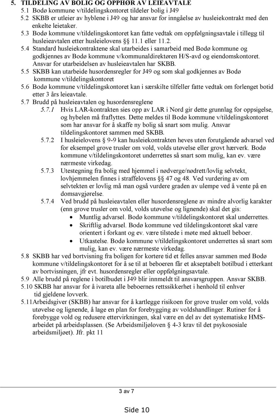 3 Bodø kommune v/tildelingskontoret kan fatte vedtak om oppfølgningsavtale i tillegg til husleieavtalen etter husleielovens 11.1 eller 11.2. 5.