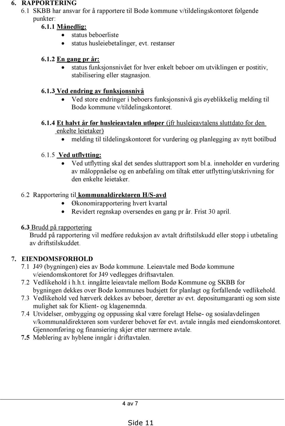 1.5 Ved utflytting: Ved utflytting skal det sendes sluttrapport som bl.a. inneholder en vurdering av måloppnåelse og en anbefaling om tiltak etter utflytting/utskrivning for den enkelte leietaker. 6.