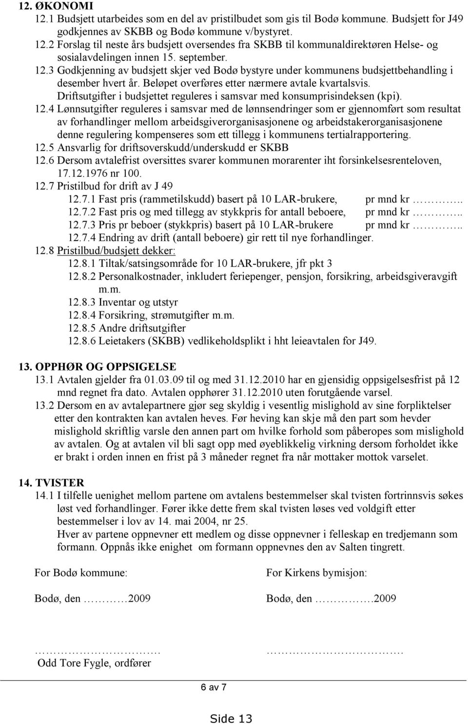 Driftsutgifter i budsjettet reguleres i samsvar med konsumprisindeksen (kpi). 12.