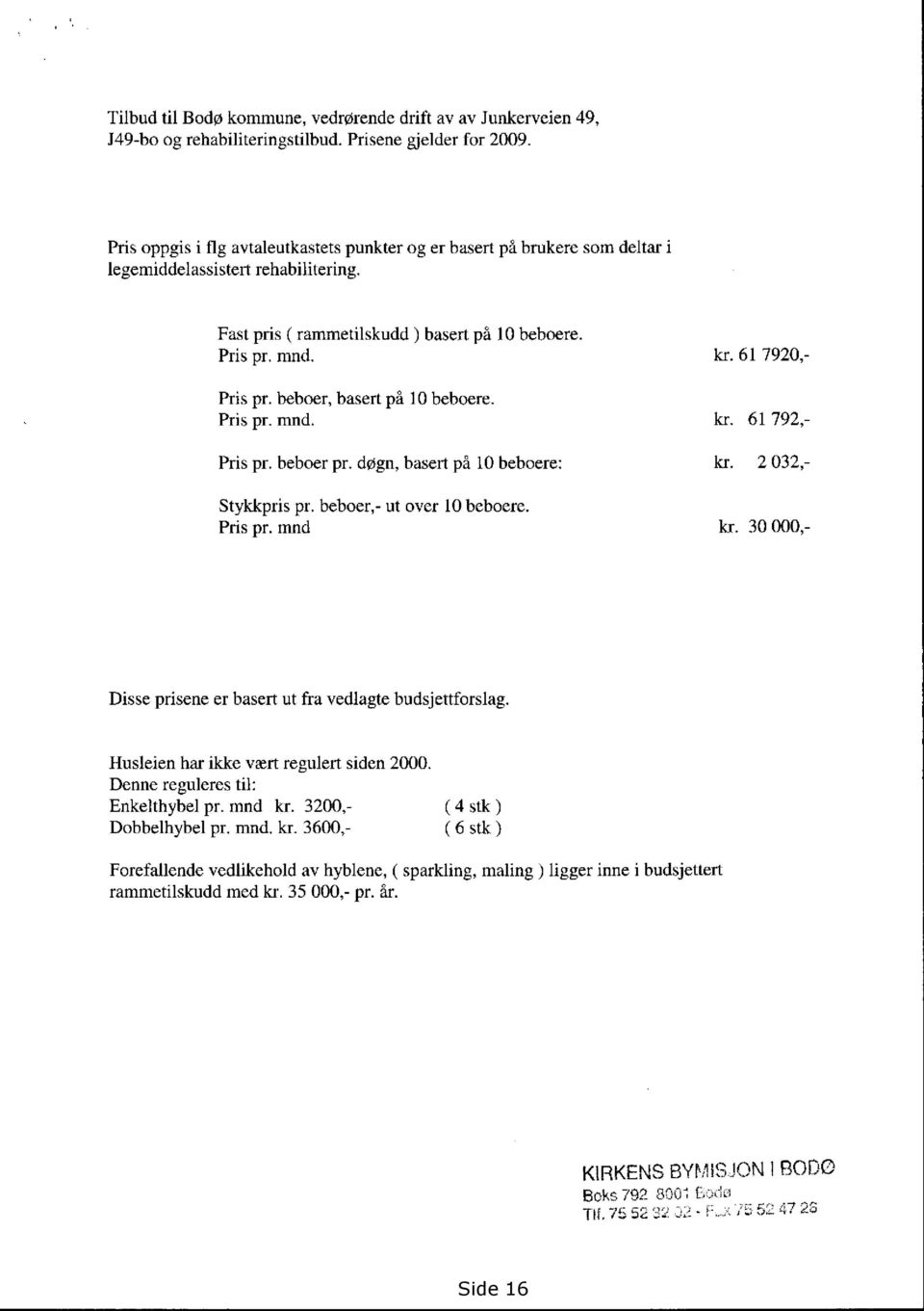 61 7920,- Pris pr. beboer, basert på 10 beboere. Pris pr. mnd. kr. 61 792,- Pris pr. beboer pr. døgn, basert på 10 beboere: kr. 2 032,- Stykkpris pr. beboer,- ut over 10 beboere. Pris pr. mnd kr.