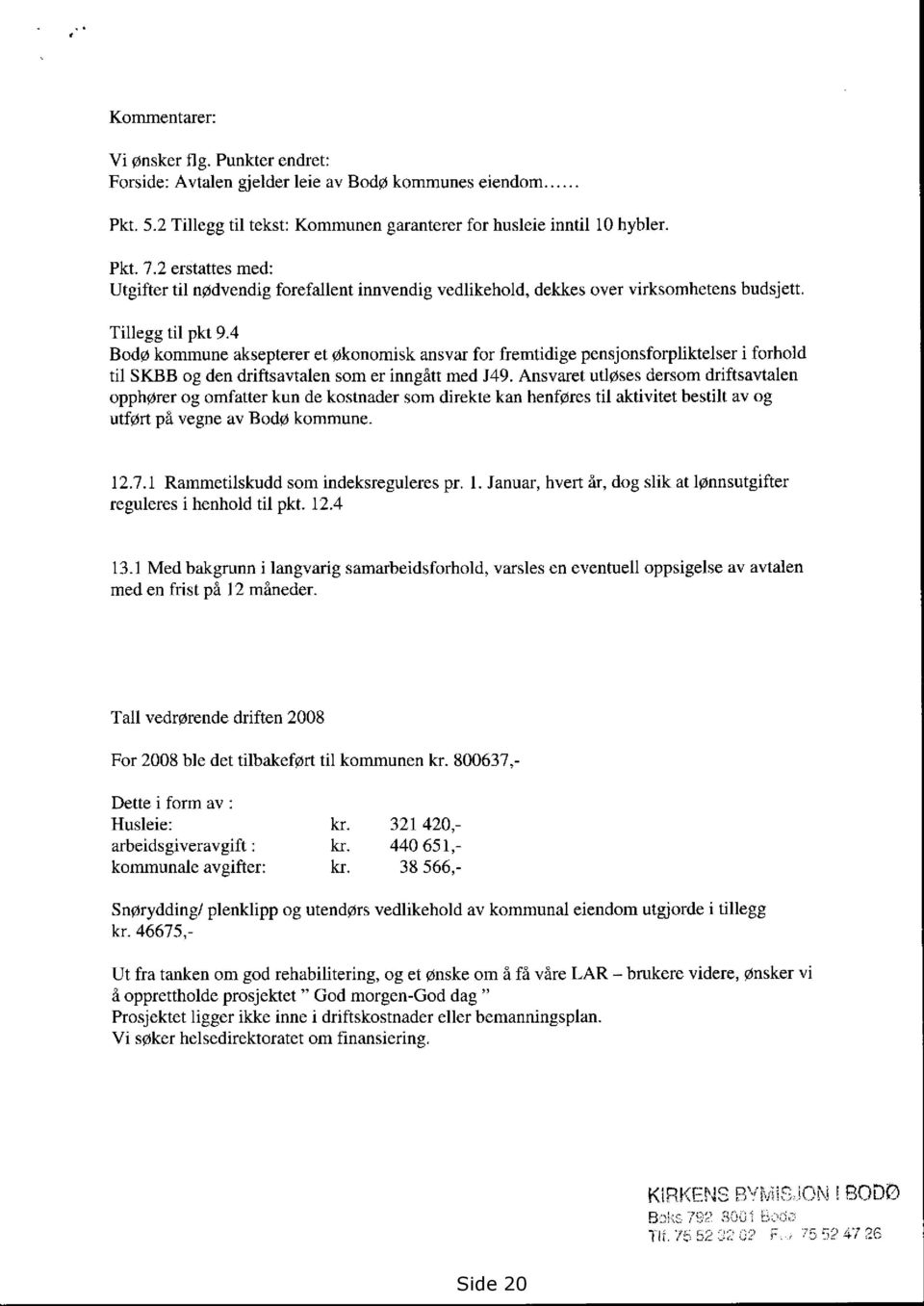 4 Bodø kommune aksepterer et økonomisk ansvar for fremtidige pensjonsforpliktelser i forhold til SKBB og den driftsavtalen som er inngått med J49.