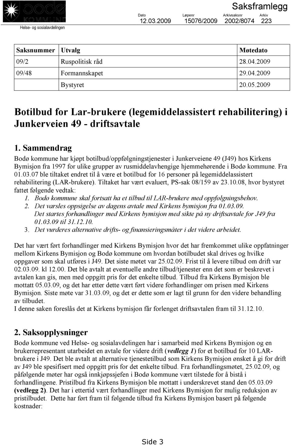 Sammendrag Bodø kommune har kjøpt botilbud/oppfølgningstjenester i Junkerveiene 49 (J49) hos Kirkens Bymisjon fra 1997 for ulike grupper av rusmiddelavhengige hjemmehørende i Bodø kommune. Fra 01.03.