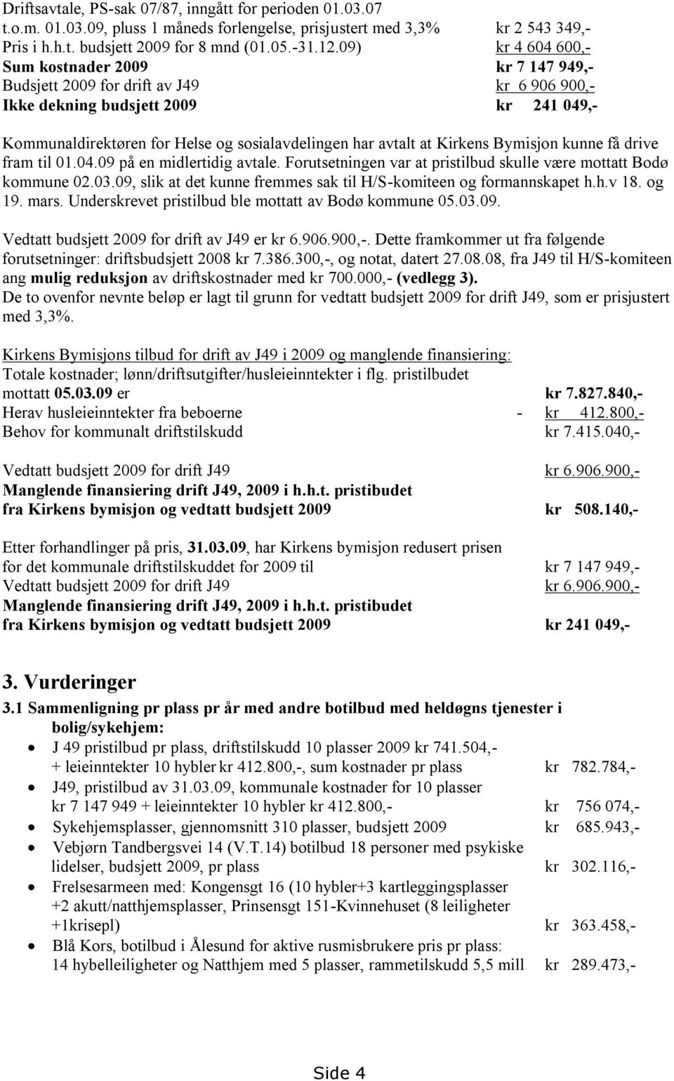 at Kirkens Bymisjon kunne få drive fram til 01.04.09 på en midlertidig avtale. Forutsetningen var at pristilbud skulle være mottatt Bodø kommune 02.03.