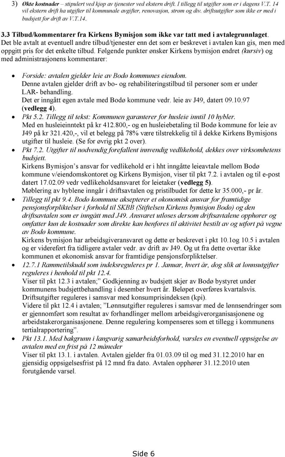 Det ble avtalt at eventuell andre tilbud/tjenester enn det som er beskrevet i avtalen kan gis, men med oppgitt pris for det enkelte tilbud.