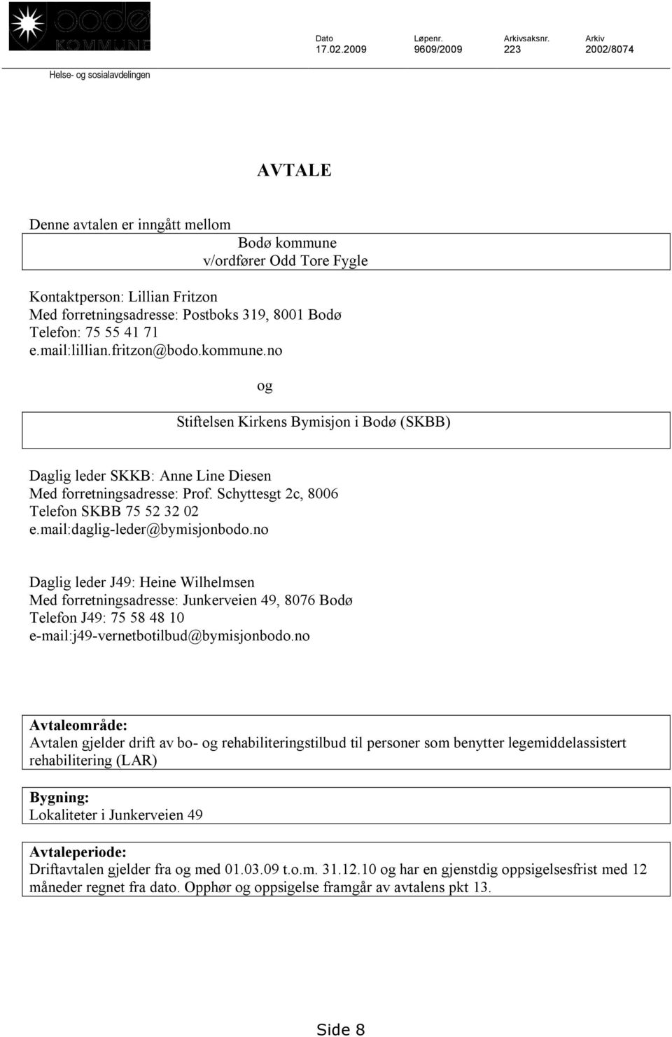 319, 8001 Bodø Telefon: 75 55 41 71 e.mail:lillian.fritzon@bodo.kommune.no og Stiftelsen Kirkens Bymisjon i Bodø (SKBB) Daglig leder SKKB: Anne Line Diesen Med forretningsadresse: Prof.