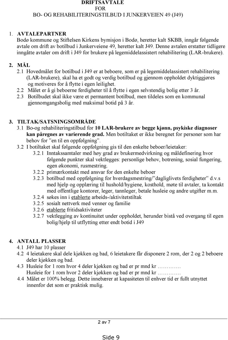 Denne avtalen erstatter tidligere inngåtte avtaler om drift i J49 for brukere på legemiddelassistert rehabilitering (LAR-brukere). 2. MÅL 2.