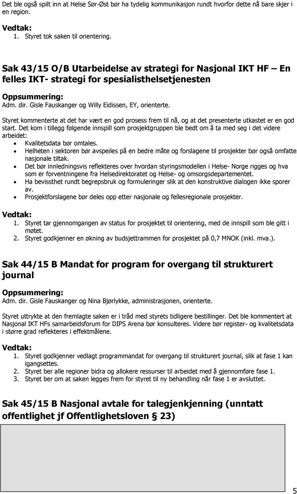 Styret kommenterte at det har vært en god prosess frem til nå, og at det presenterte utkastet er en god start.