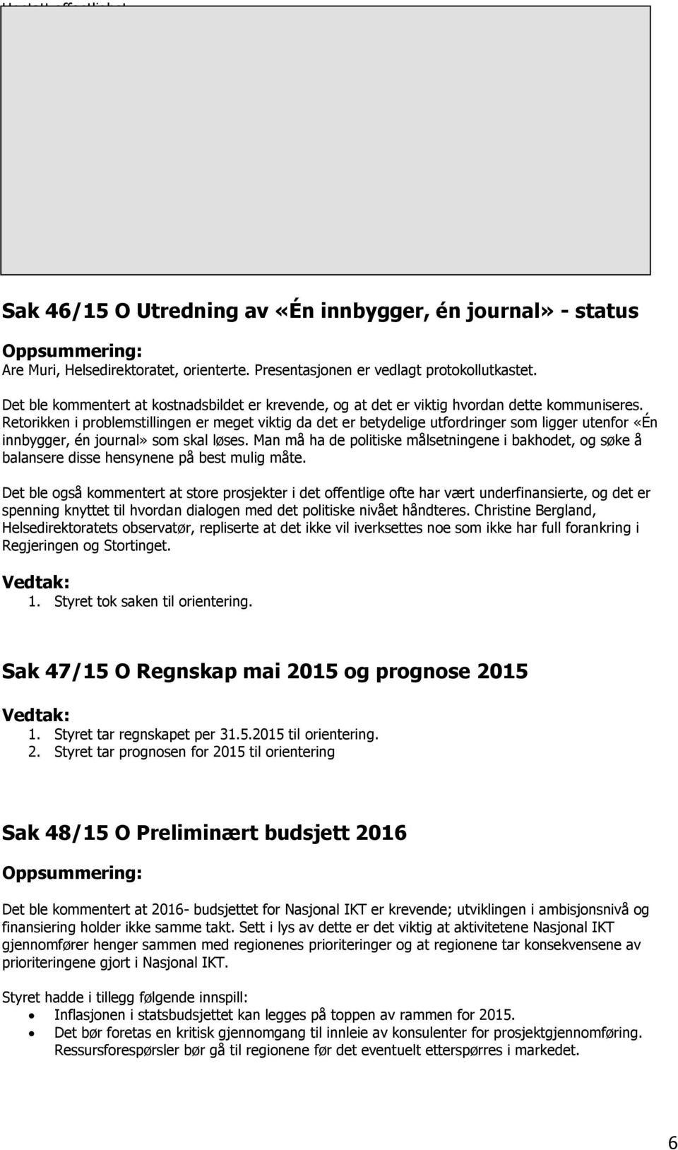 Helsedirektoratet, orienterte. Presentasjonen er vedlagt protokollutkastet. Det ble kommentert at kostnadsbildet er krevende, og at det er viktig hvordan dette kommuniseres.