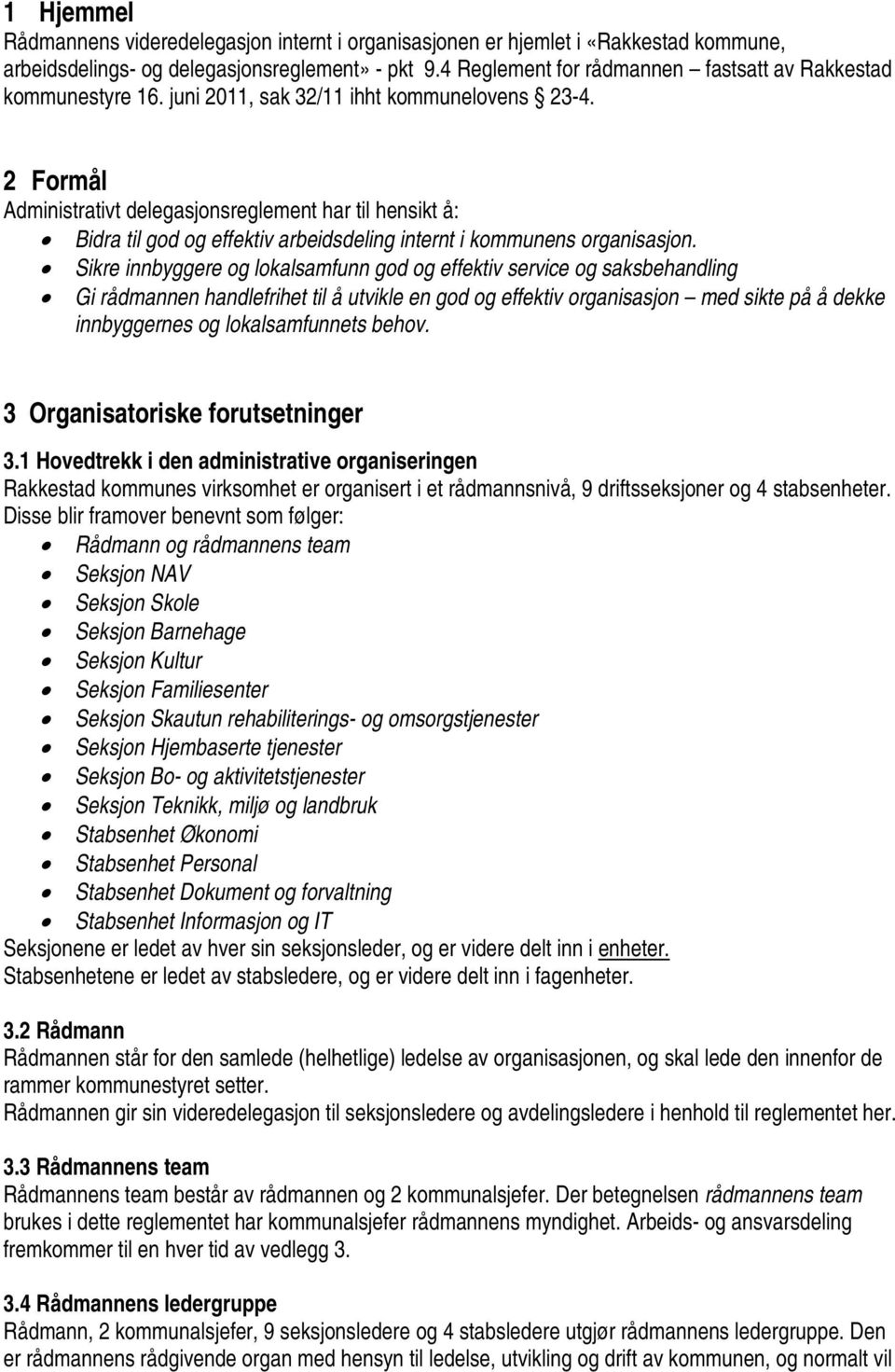 2 Formål Administrativt delegasjonsreglement har til hensikt å: Bidra til god og effektiv arbeidsdeling internt i kommunens organisasjon.