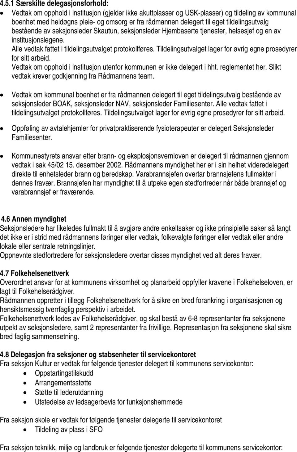 Tildelingsutvalget lager for øvrig egne prosedyrer for sitt arbeid. Vedtak om opphold i institusjon utenfor kommunen er ikke delegert i hht. reglementet her.