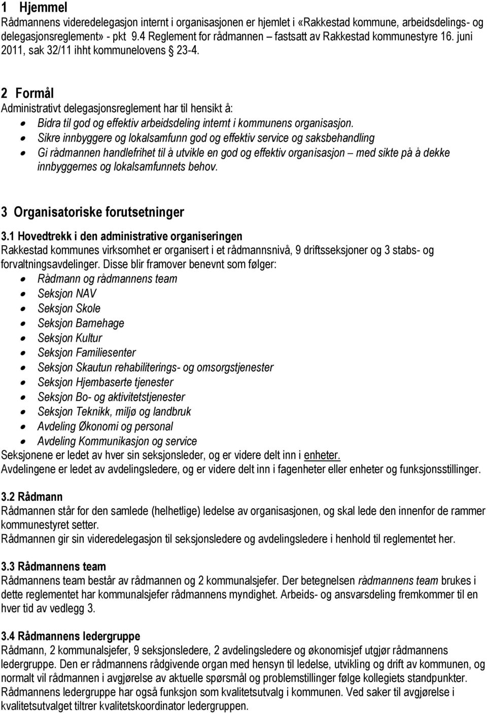 2 Formål Administrativt delegasjonsreglement har til hensikt å: Bidra til god og effektiv arbeidsdeling internt i kommunens organisasjon.