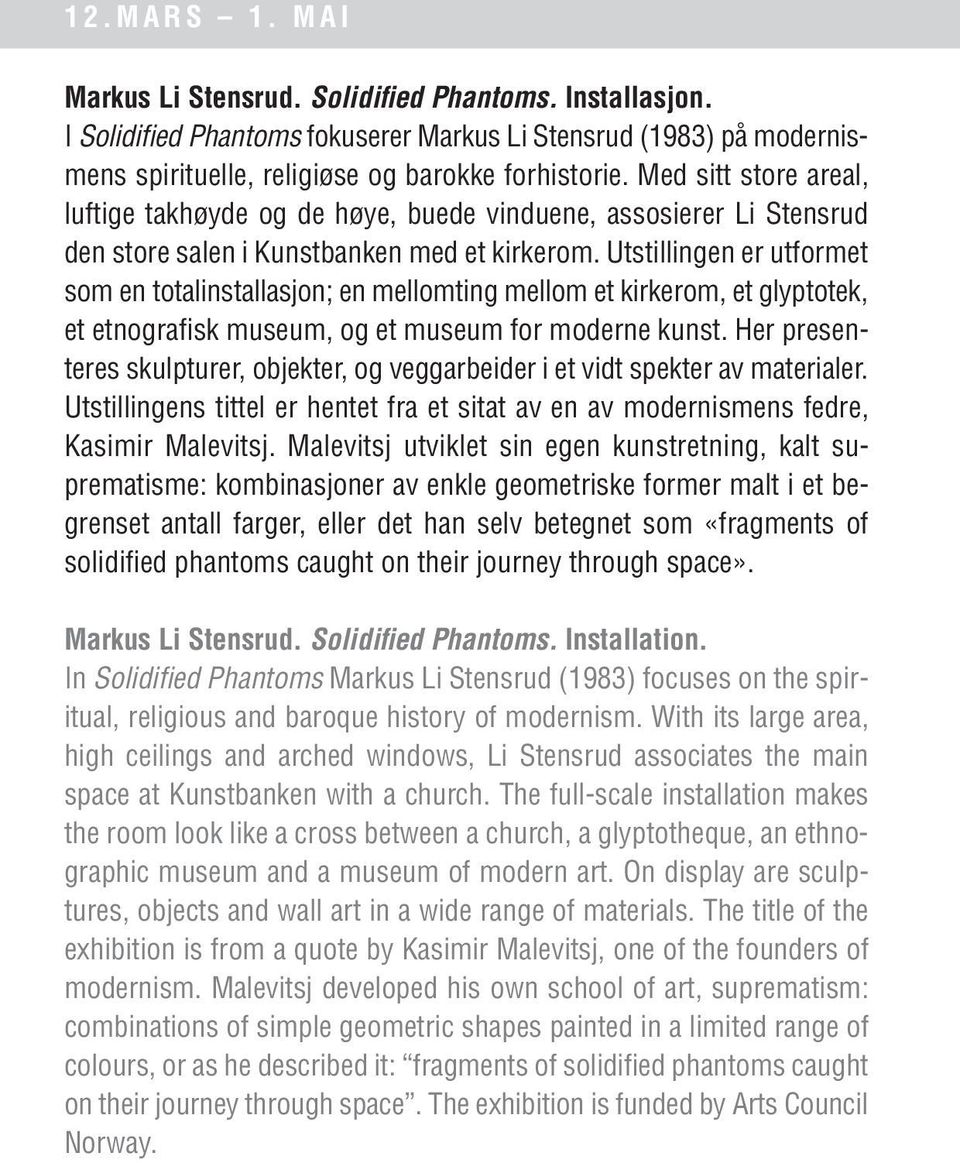 Utstillingen er utformet som en totalinstallasjon; en mellomting mellom et kirkerom, et glyptotek, et etnografisk museum, og et museum for moderne kunst.