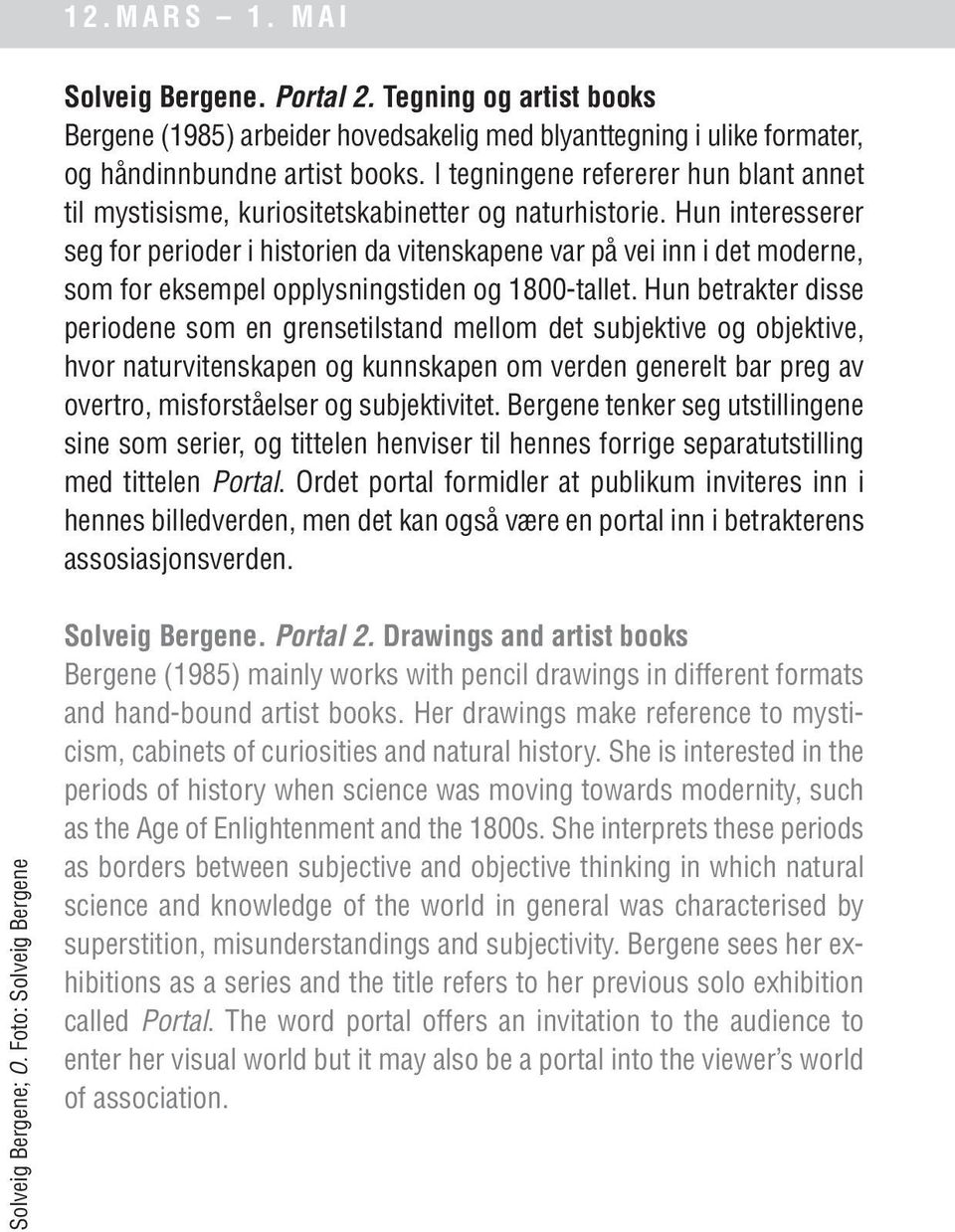 Hun interesserer seg for perioder i historien da vitenskapene var på vei inn i det moderne, som for eksempel opplysningstiden og 1800-tallet.