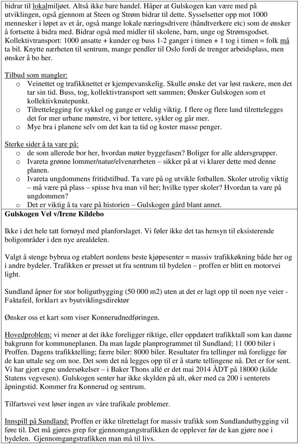 Bidrar også med midler til skolene, barn, unge og Strømsgodset. Kollektivtransport: 1000 ansatte + kunder og buss 1-2 ganger i timen + 1 tog i timen = folk må ta bil.