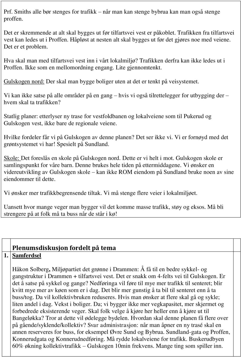 Trafikken derfra kan ikke ledes ut i Proffen. Ikke som en mellomordning engang. Lite gjennomtenkt. Gulskogen nord: Der skal man bygge boliger uten at det er tenkt på veisystemet.