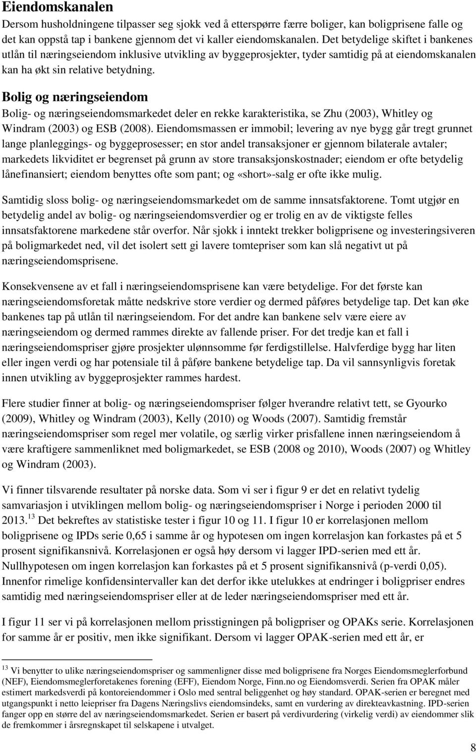 Bolig og næringseiendom Bolig- og næringseiendomsmarkedet deler en rekke karakteristika, se Zhu (2003), Whitley og Windram (2003) og ESB (2008).