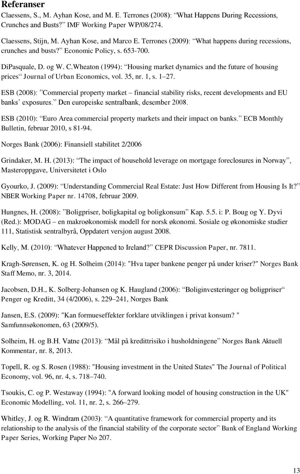 Wheaton (1994): Housing market dynamics and the future of housing prices Journal of Urban Economics, vol. 35, nr. 1, s. 1 27.