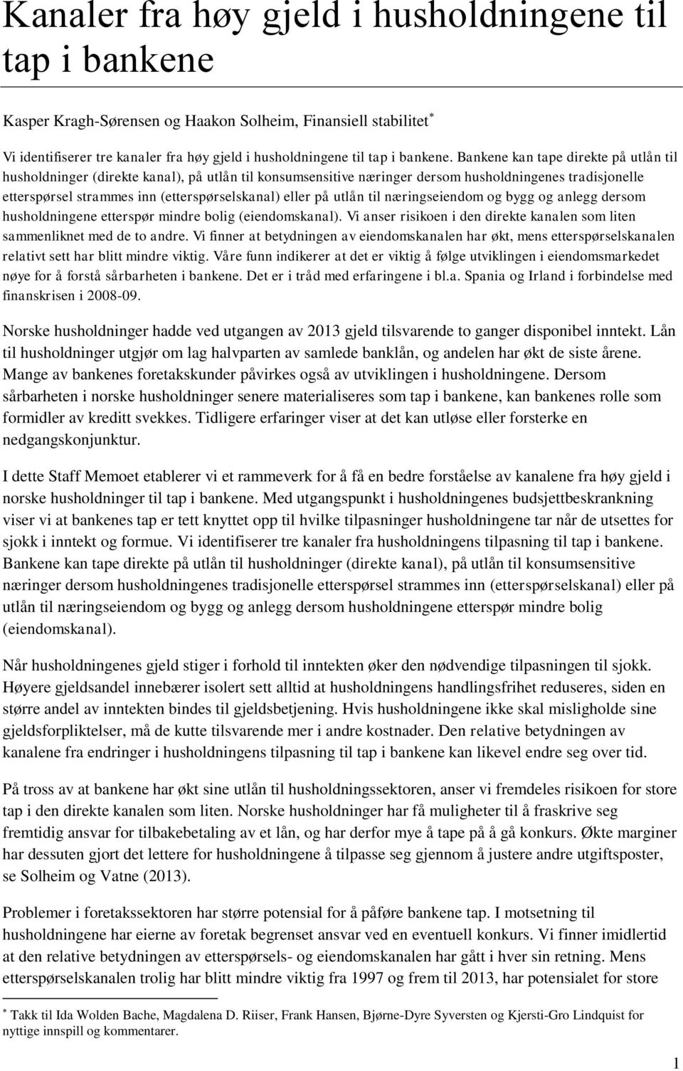 utlån til næringseiendom og bygg og anlegg dersom husholdningene etterspør mindre bolig (eiendomskanal). Vi anser risikoen i den direkte kanalen som liten sammenliknet med de to andre.