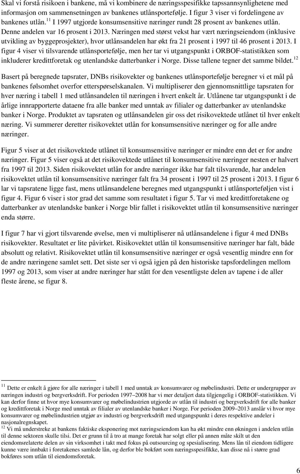 Næringen med størst vekst har vært næringseiendom (inklusive utvikling av byggeprosjekter), hvor utlånsandelen har økt fra 21 prosent i 1997 til 46 prosent i 2013.