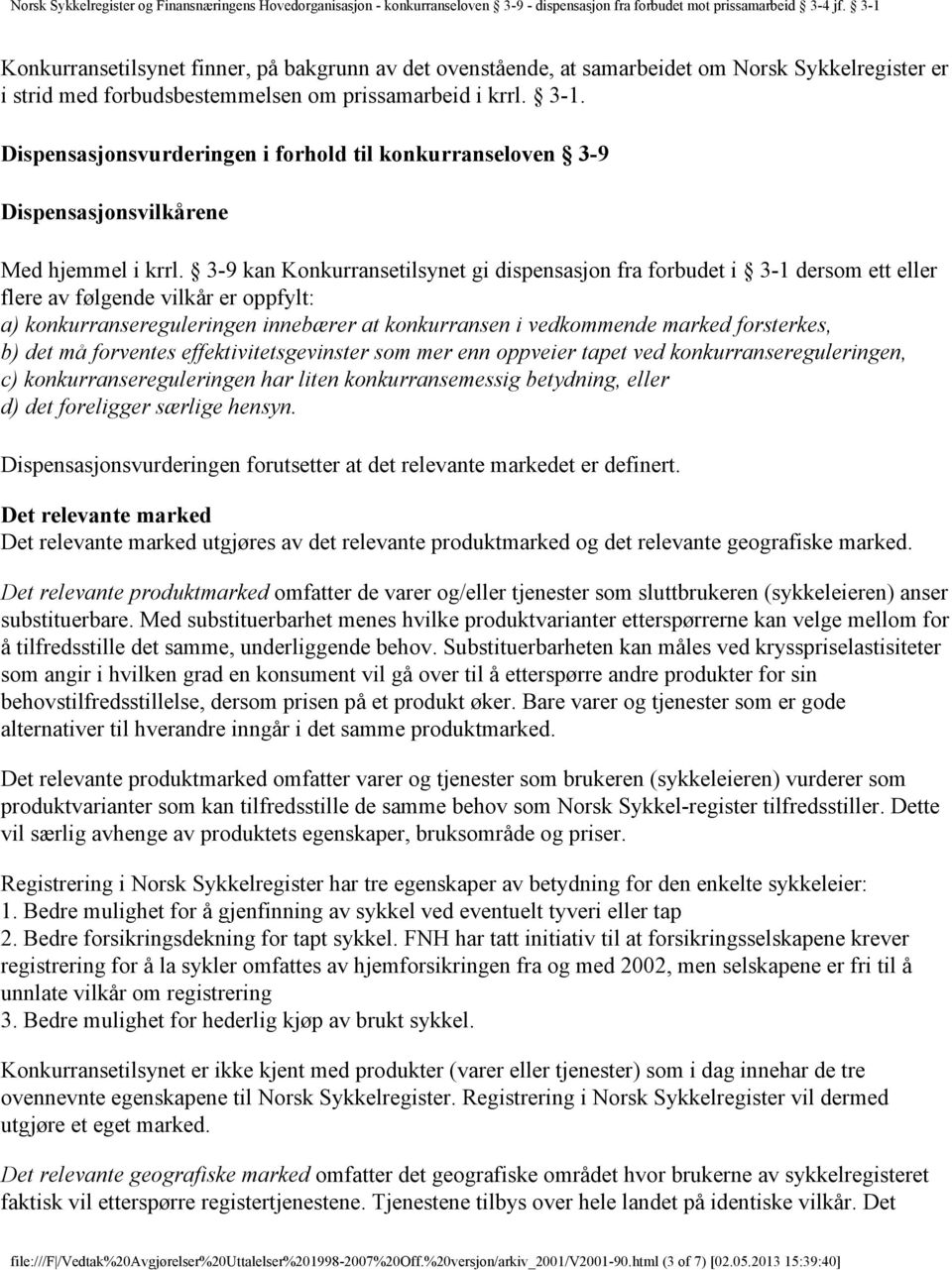 3-9 kan Konkurransetilsynet gi dispensasjon fra forbudet i 3-1 dersom ett eller flere av følgende vilkår er oppfylt: a) konkurransereguleringen innebærer at konkurransen i vedkommende marked