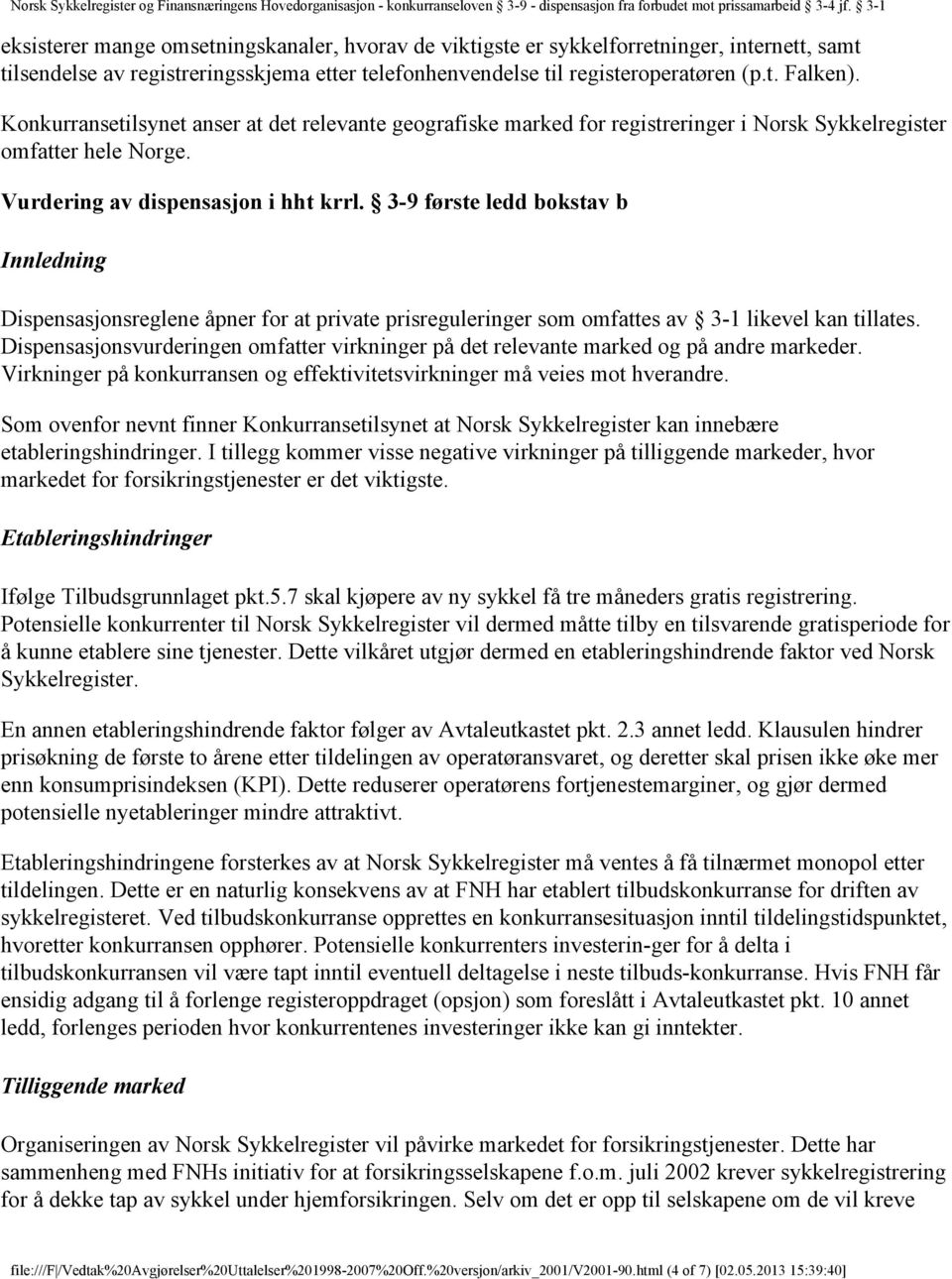 3-9 første ledd bokstav b Innledning Dispensasjonsreglene åpner for at private prisreguleringer som omfattes av 3-1 likevel kan tillates.