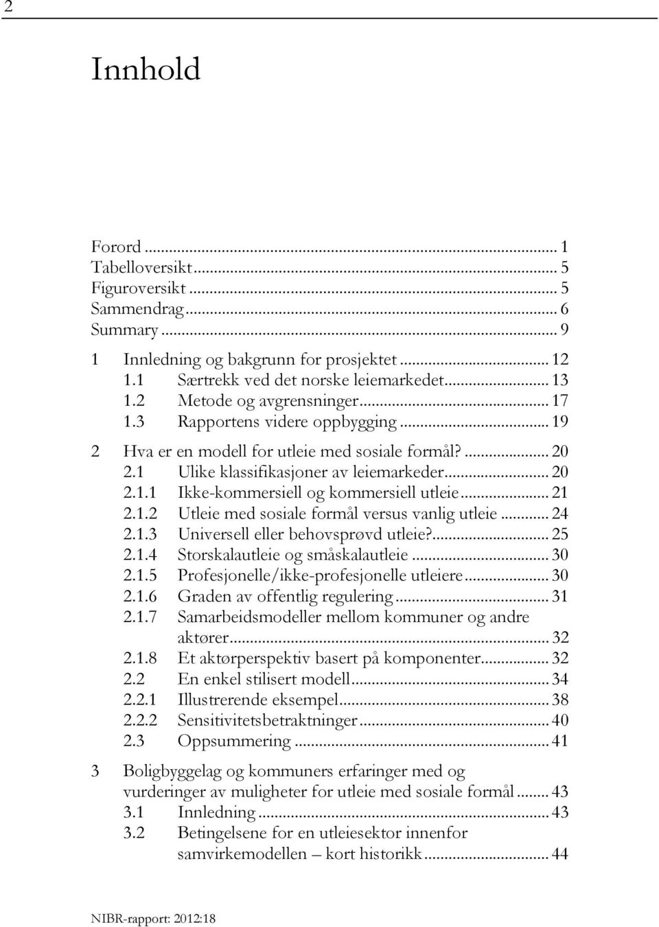 .. 21 2.1.2 Utleie med sosiale formål versus vanlig utleie... 24 2.1.3 Universell eller behovsprøvd utleie?... 25 2.1.4 Storskalautleie og småskalautleie... 30 2.1.5 Profesjonelle/ikke-profesjonelle utleiere.