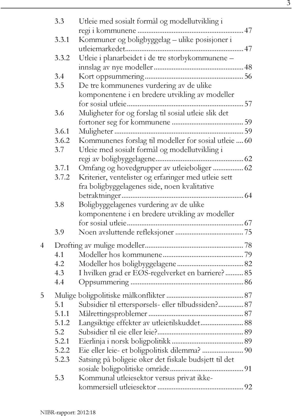 6 Muligheter for og forslag til sosial utleie slik det fortoner seg for kommunene... 59 3.6.1 Muligheter... 59 3.6.2 Kommunenes forslag til modeller for sosial utleie... 60 3.