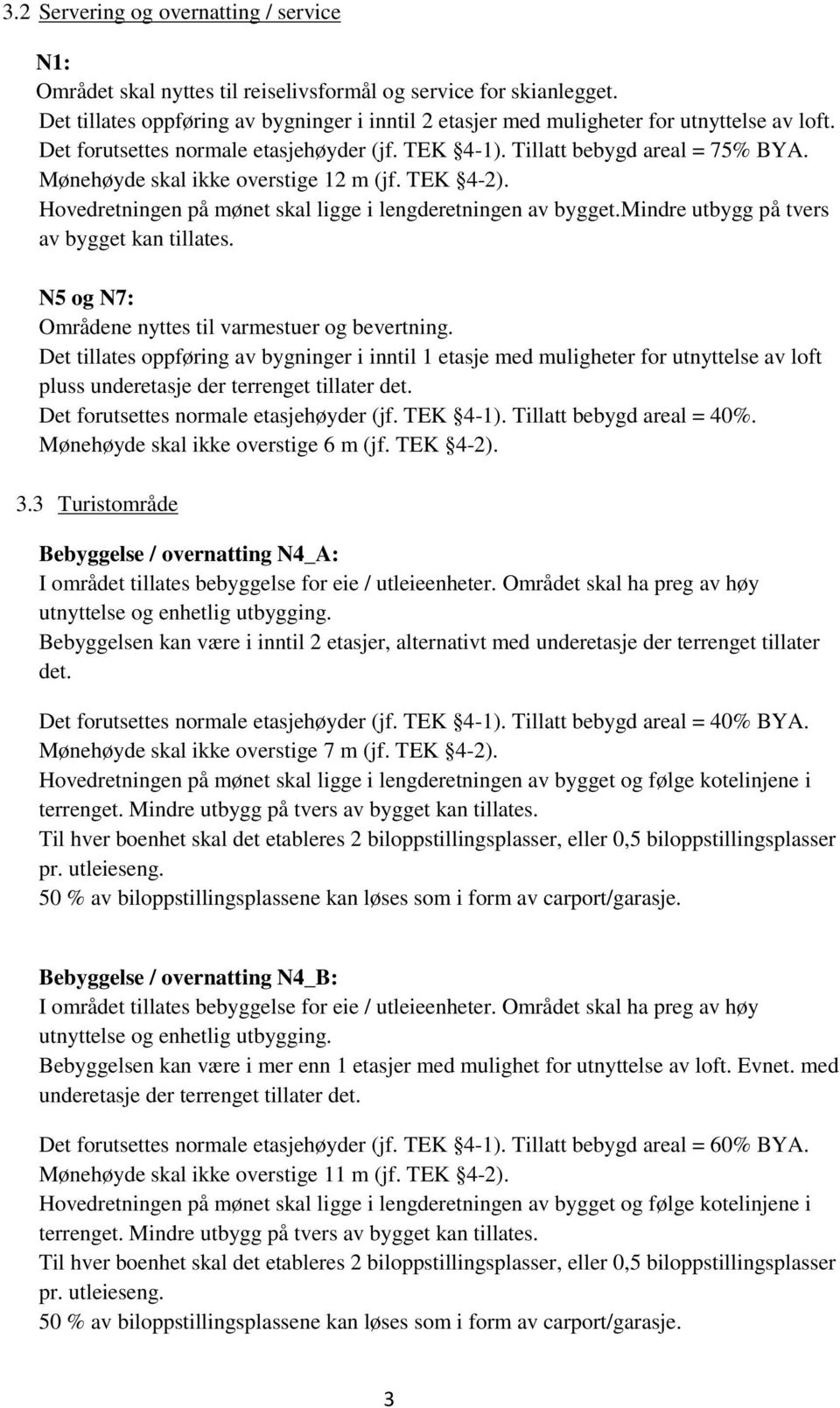 Mønehøyde skal ikke overstige 12 m (jf. TEK 4-2). Hovedretningen på mønet skal ligge i lengderetningen av bygget.mindre utbygg på tvers av bygget kan tillates.