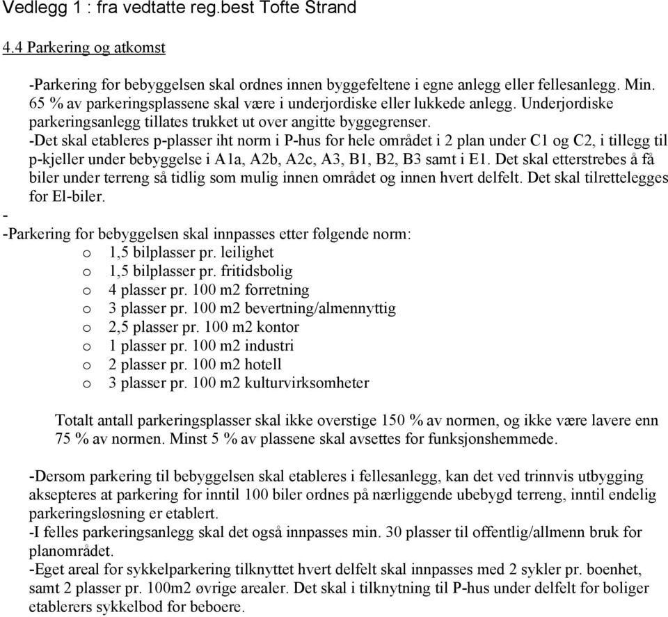 -Det skal etableres p-plasser iht norm i P-hus for hele området i 2 plan under C1 og C2, i tillegg til p-kjeller under bebyggelse i A1a, A2b, A2c, A3, B1, B2, B3 samt i E1.