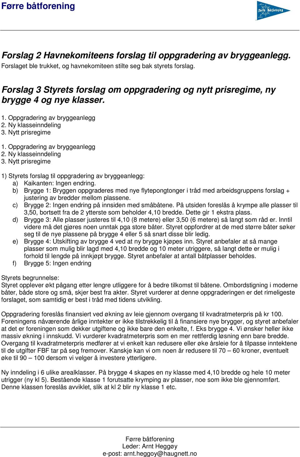 Nytt prisregime 1. Oppgradering av bryggeanlegg 2. Ny klasseinndeling 3. Nytt prisregime 1) Styrets forslag til oppgradering av bryggeanlegg: a) Kaikanten: Ingen endring.