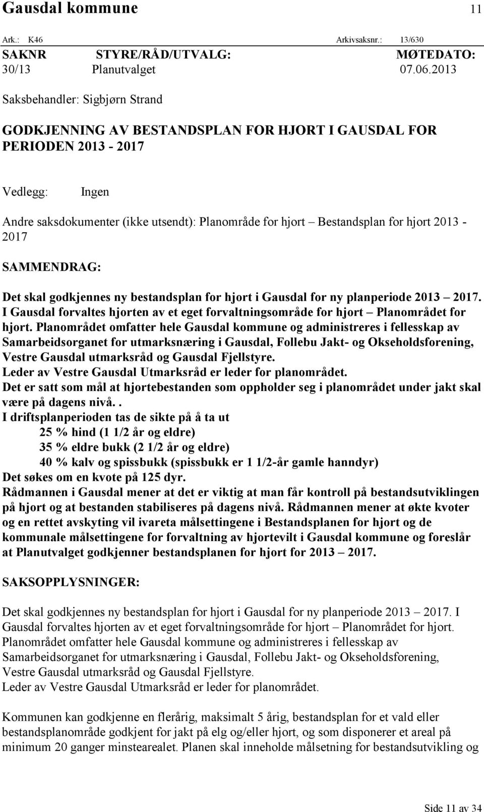 hjort 2013-2017 SAMMENDRAG: Det skal godkjennes ny bestandsplan for hjort i Gausdal for ny planperiode 2013 2017.