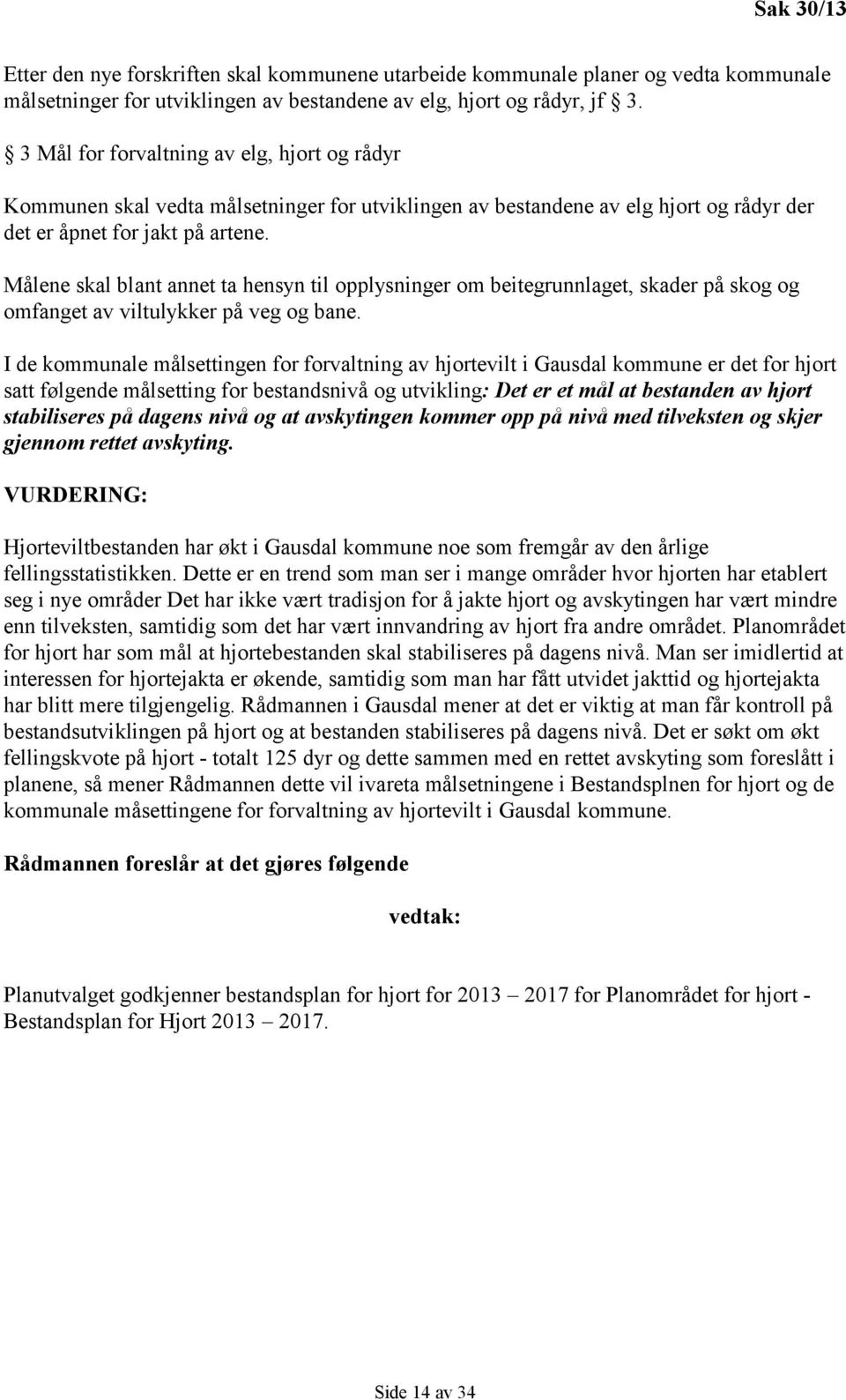 Målene skal blant annet ta hensyn til opplysninger om beitegrunnlaget, skader på skog og omfanget av viltulykker på veg og bane.