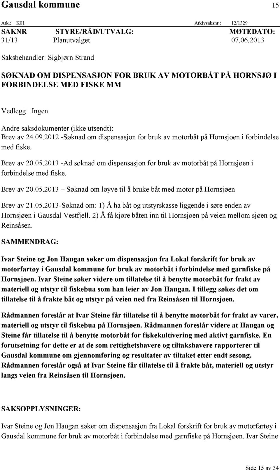 2012 -Søknad om dispensasjon for bruk av motorbåt på Hornsjoen i forbindelse med fiske. Brev av 20.05.2013 -Ad søknad om dispensasjon for bruk av motorbåt på Hornsjøen i forbindelse med fiske.