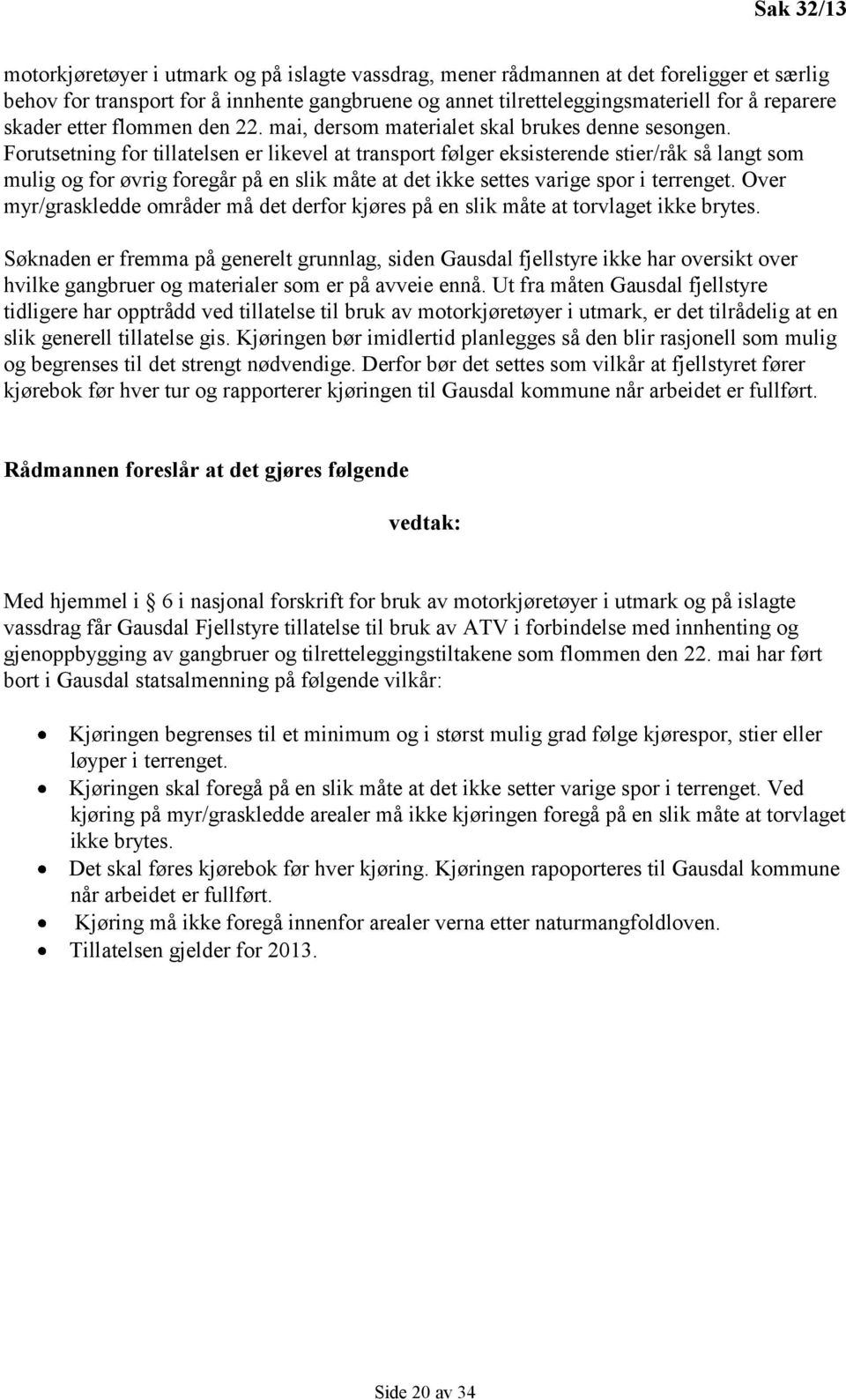 Forutsetning for tillatelsen er likevel at transport følger eksisterende stier/råk så langt som mulig og for øvrig foregår på en slik måte at det ikke settes varige spor i terrenget.