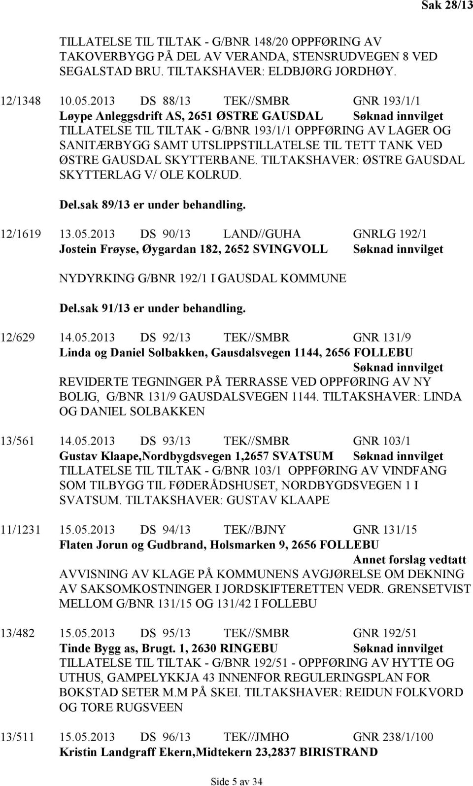 TANK VED ØSTRE GAUSDAL SKYTTERBANE. TILTAKSHAVER: ØSTRE GAUSDAL SKYTTERLAG V/ OLE KOLRUD. Del.sak 89/13 er under behandling. 12/1619 13.05.