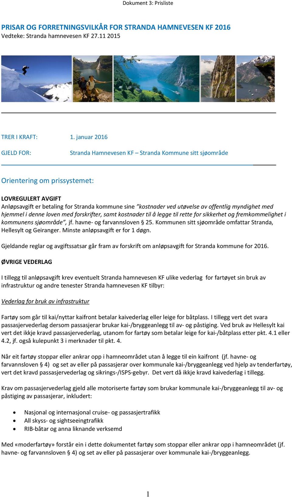 offentlig myndighet med hjemmel i denne loven med forskrifter, samt kostnader til å legge til rette for sikkerhet og fremkommelighet i kommunens sjøområde, jf. havne- og farvannsloven 25.