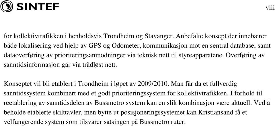 styreapparatene. Overføring av sanntidsinformasjon går via trådløst nett. Konseptet vil bli etablert i Trondheim i løpet av 2009/2010.