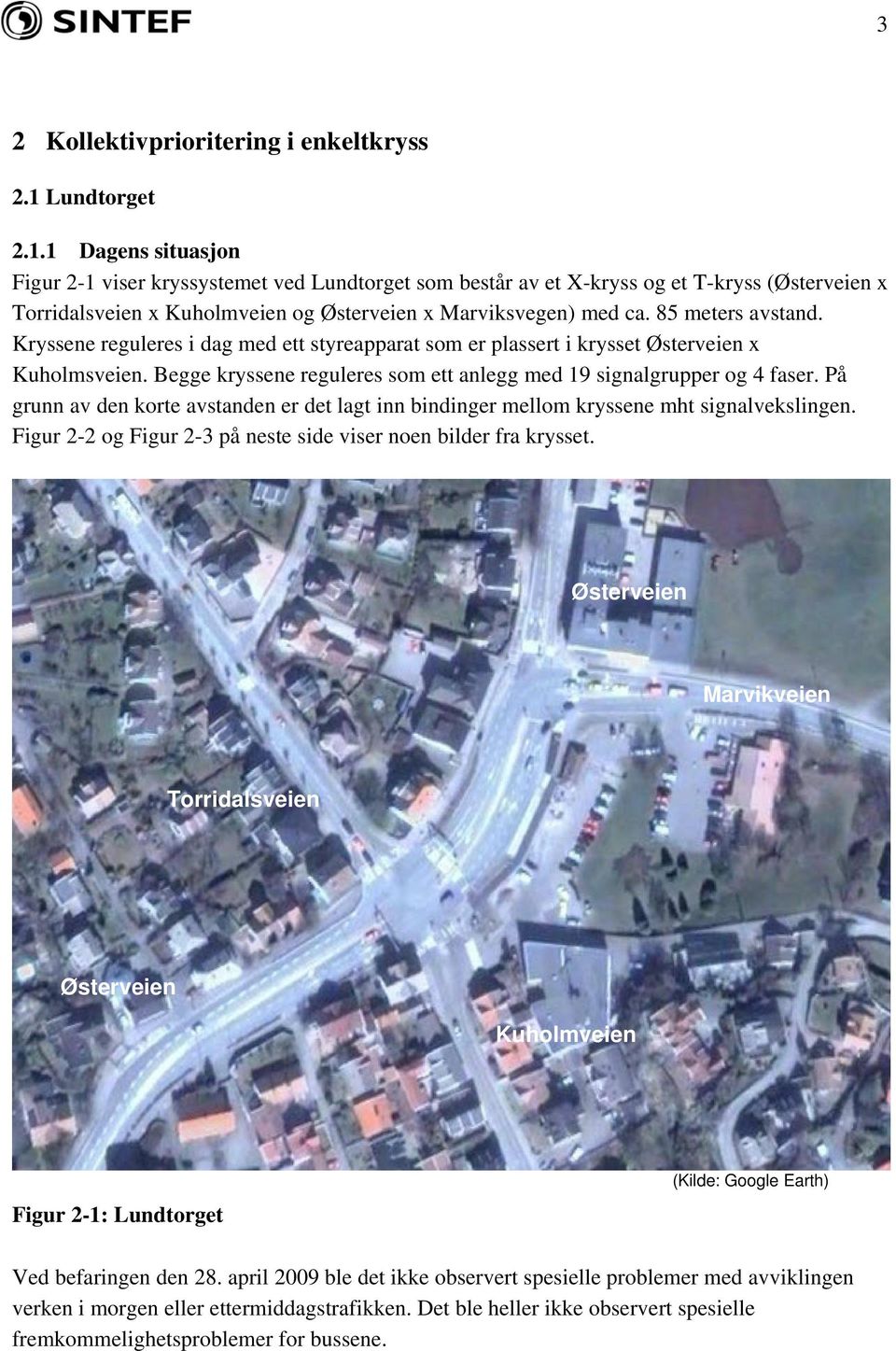 85 meters avstand. Kryssene reguleres i dag med ett styreapparat som er plassert i krysset Østerveien x Kuholmsveien. Begge kryssene reguleres som ett anlegg med 19 signalgrupper og 4 faser.