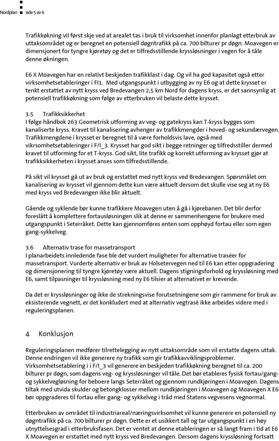 E6 X Moavegen har en relativt beskjeden trafikklast i dag. Og vil ha god kapasitet også etter virksomhetsetableringer i FI1.