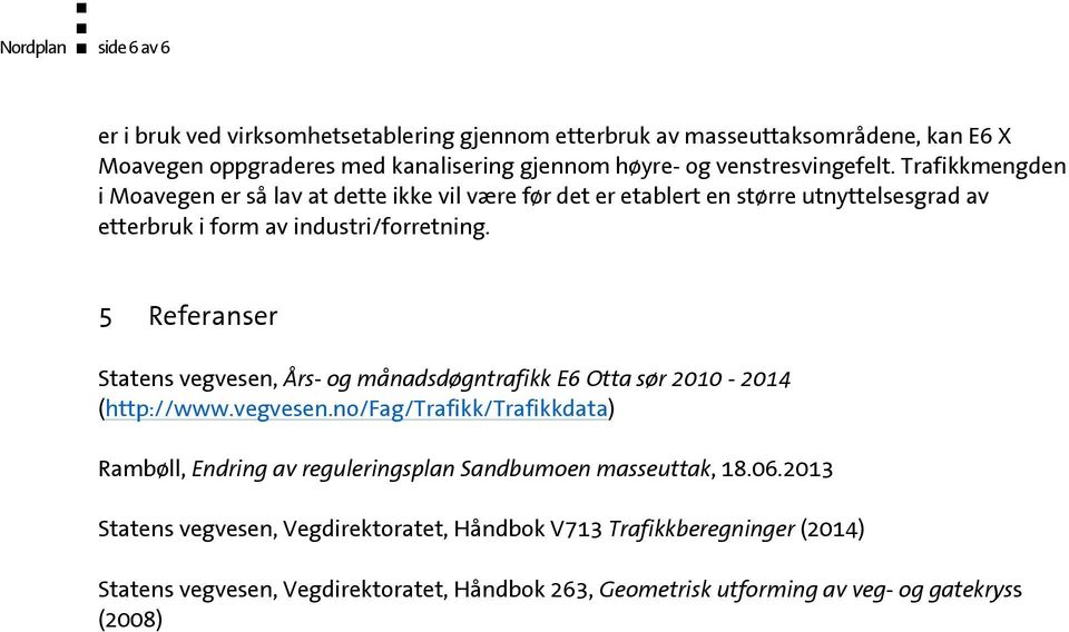 5 Referanser Statens vegvesen, Års- og månadsdøgntrafikk E6 Otta sør 2010-2014 (http://www.vegvesen.no/fag/trafikk/trafikkdata) Rambøll, Endring av reguleringsplan Sandbumoen masseuttak, 18.