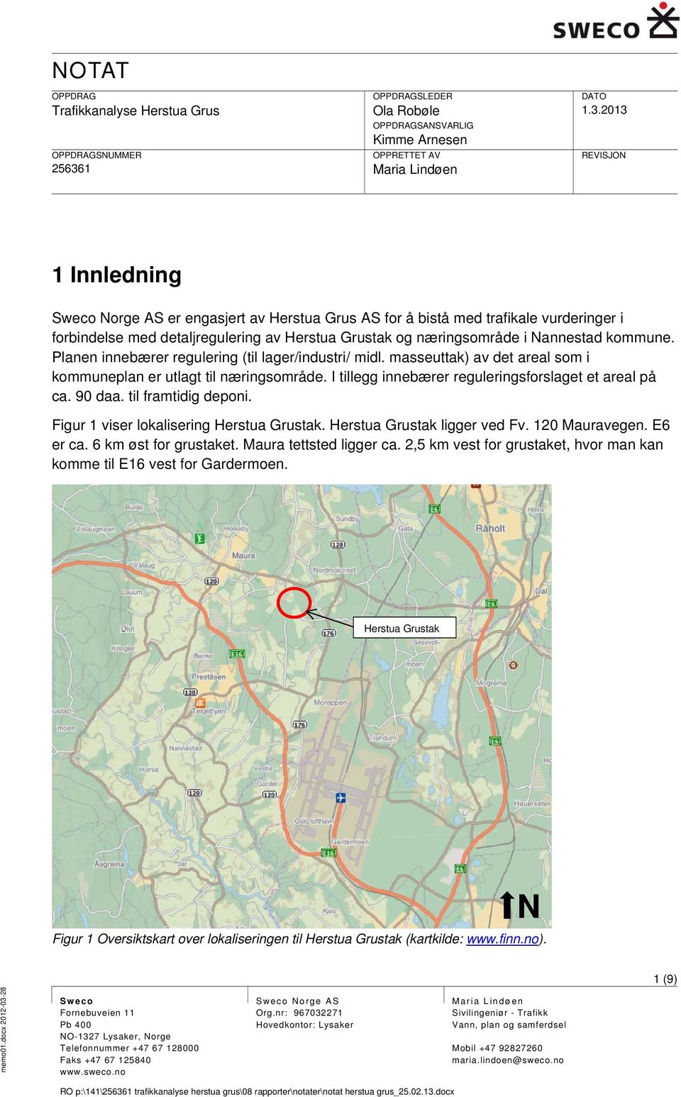 2013 REVISJON 1 Innledning Norge AS er engasjert av Herstua Grus AS for å bistå med trafikale vurderinger i forbindelse med detaljregulering av Herstua Grustak og næringsområde i Nannestad kommune.